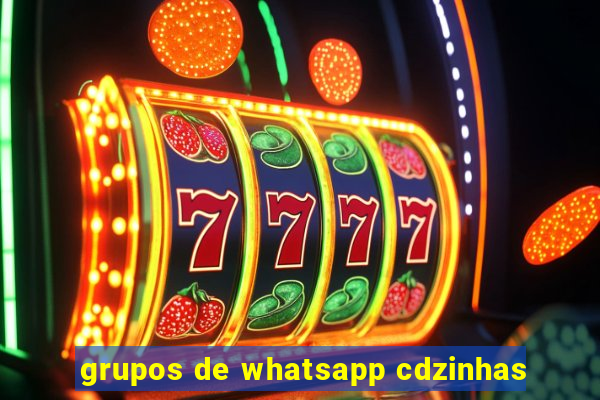 grupos de whatsapp cdzinhas